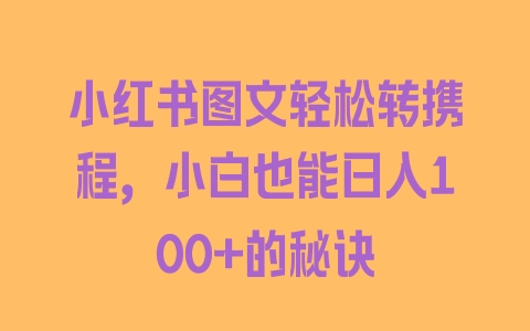 小红书图文轻松转携程，小白也能日入100+的秘诀 - 塑业网