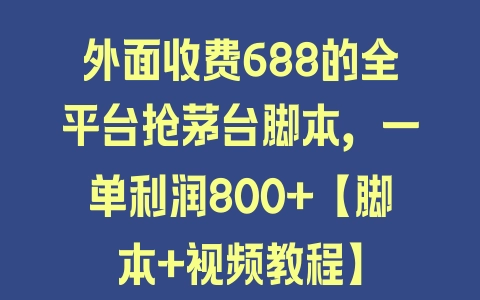 外面收费688的全平台抢茅台脚本，一单利润800+【脚本+视频教程】 - 塑业网