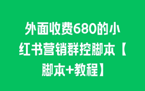 外面收费680的小红书营销群控脚本【脚本+教程】 - 塑业网