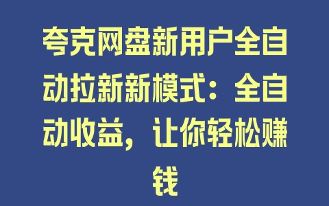 夸克网盘新用户全自动拉新新模式：全自动收益，让你轻松赚钱 - 塑业网