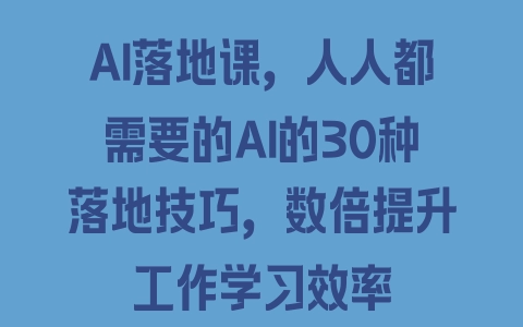 AI落地课，人人都需要的AI的30种落地技巧，数倍提升工作学习效率 - 塑业网