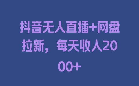 抖音无人直播+网盘拉新，每天收入2000+ - 塑业网