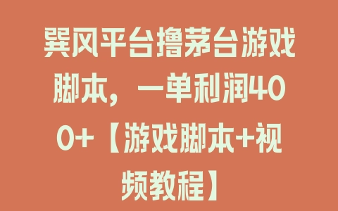 巽风平台撸茅台游戏脚本，一单利润400+【游戏脚本+视频教程】 - 塑业网