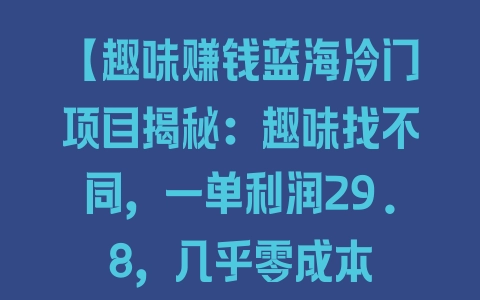 【趣味赚钱蓝海冷门项目揭秘：趣味找不同，一单利润29.8，几乎零成本 - 塑业网