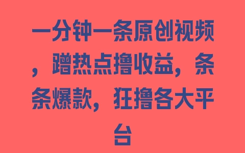 一分钟一条原创视频，蹭热点撸收益，条条爆款，狂撸各大平台 - 塑业网