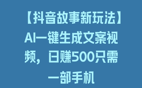 【抖音故事新玩法】AI一键生成文案视频，日赚500只需一部手机 - 塑业网