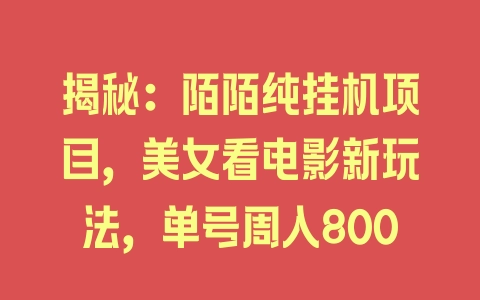 揭秘：陌陌纯挂机项目，美女看电影新玩法，单号周入800 - 塑业网