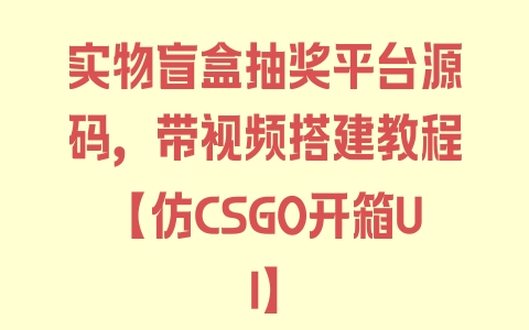 实物盲盒抽奖平台源码，带视频搭建教程【仿CSGO开箱UI】 - 塑业网