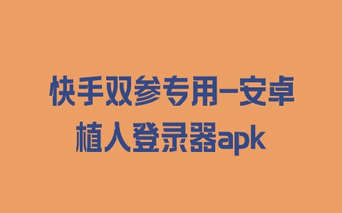 快手双参专用-安卓植入登录器apk - 塑业网