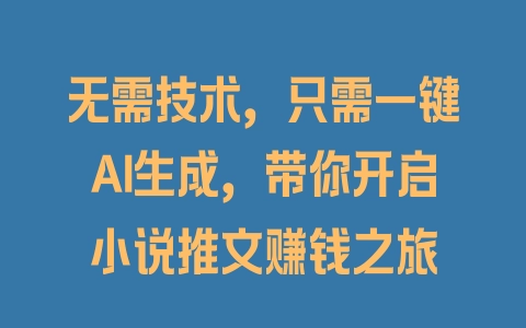 无需技术，只需一键AI生成，带你开启小说推文赚钱之旅 - 塑业网