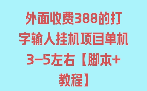 外面收费388的打字输入挂机项目单机3-5左右【脚本+教程】 - 塑业网