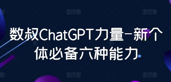 数叔ChatGPT力量-新个体必备六种能力 - 塑业网