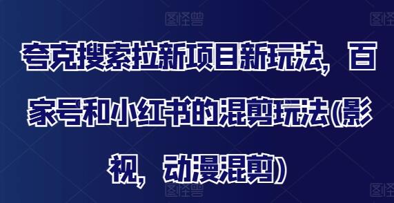 夸克搜索拉新项目新玩法，百家号和小红书的混剪玩法(影视，动漫混剪) - 塑业网