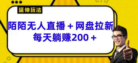 陌陌无人直播+网盘拉新玩法 每天躺赚200+【揭秘】 - 塑业网