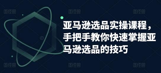 亚马逊选品实操课程，手把手教你快速掌握亚马逊选品的技巧 - 塑业网