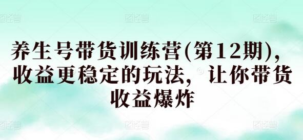 养生号带货训练营(第12期)，收益更稳定的玩法，让你带货收益爆炸 - 塑业网