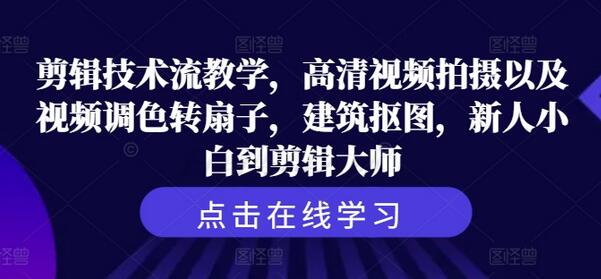 剪辑技术流教学，高清视频拍摄以及视频调色转扇子，建筑抠图，新人小白到剪辑大师 - 塑业网