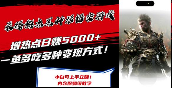 最爆热点黑神话悟空游戏,增热点日赚5k+,一鱼多吃多种变现方式,可立马上手赚钱【揭秘