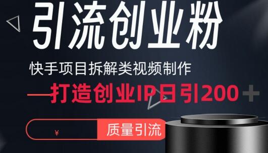 快手项目拆解类视频制作流程揭秘:如何打造个人IP并单日引流200+高质量创业粉