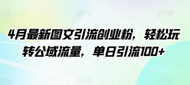 4月最新图文引流创业粉，轻松玩转公域流量，单日引流100+【揭秘】 - 塑业网