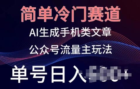 简单冷门赛道，AI生成手机类文章，公众号流量主玩法，单号日入100+【揭秘】 - 塑业网