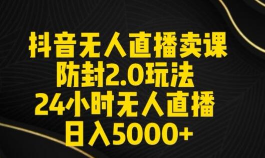 抖音无人直播卖课防封2.0玩法24小时无人直播日入5000+【附直播素材+音频】【揭秘】 - 塑业网